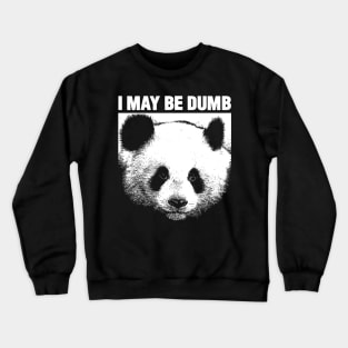 I MAY BE DUMB Panda Crewneck Sweatshirt